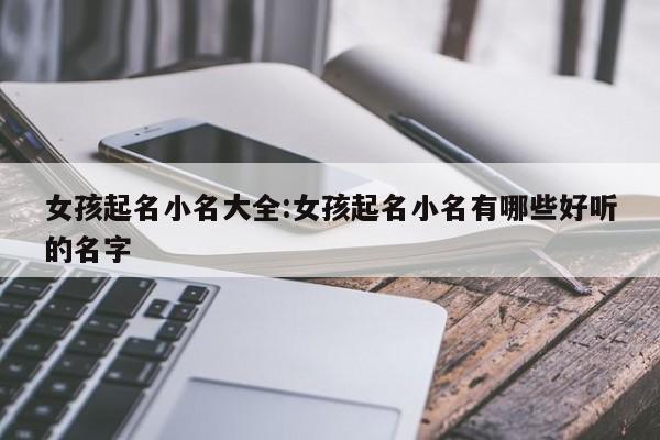 女孩起名小名大全:女孩起名小名有哪些好听的名字