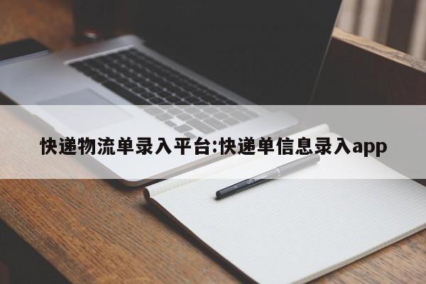 快递物流单录入平台:快递单信息录入app